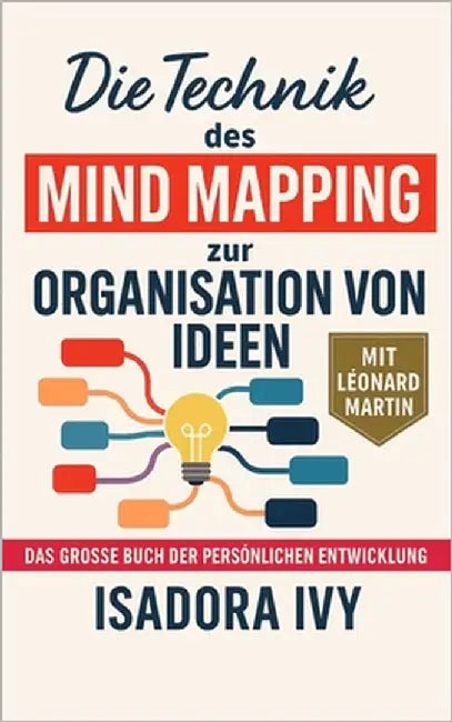 Die Technik des Mind Mapping zur Organisation von Ideen: Das große Buch der persönlichen Entwicklung by Martin, Léonard
