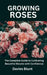 Growing Roses: The Complete Guide to Cultivating Beautiful Blooms with Confidence by Davies Blunt
