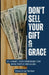Don't Sell Your Gift and Grace: Deliverance From Compromising Your Purpose and Calling by Prince Victor Matthew