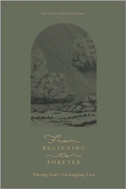 From Beginning to Forever: Tracing God's Unchanging Love: A Love God Greatly Bible Study Journal by Greatly, Love God