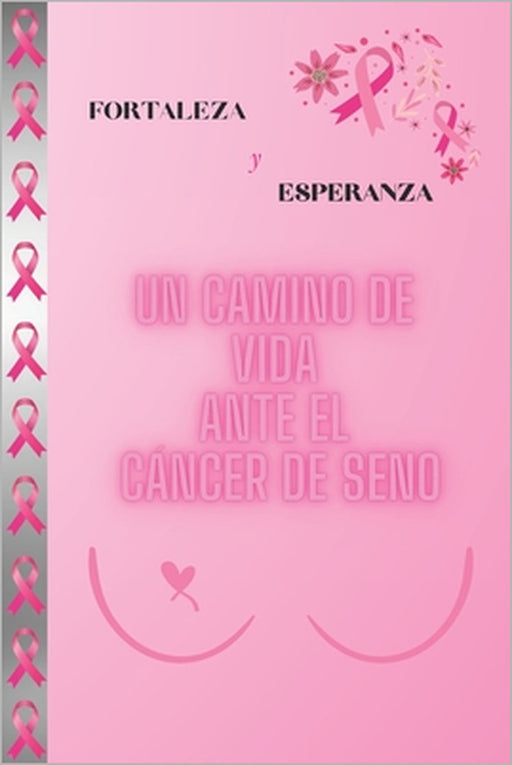 Fortaleza y Esperanza: Un Camino de vida ante el Cáncer de Seno by Wanda Valentin Velez