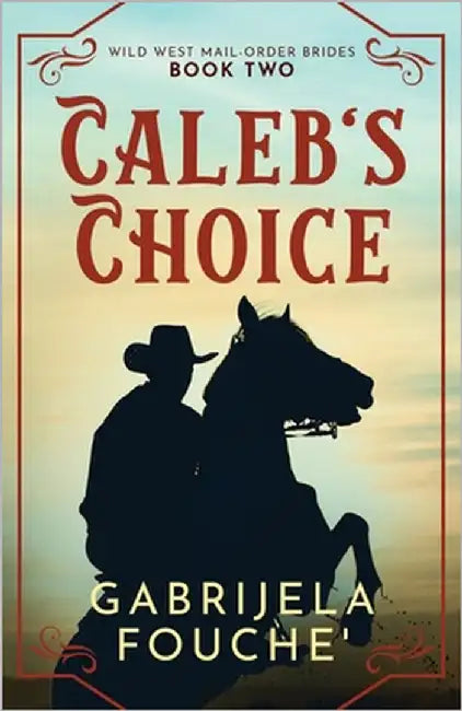 Caleb's Choice: Wild West Mail-Order Brides Book 2 by Fouche', Gabrijela