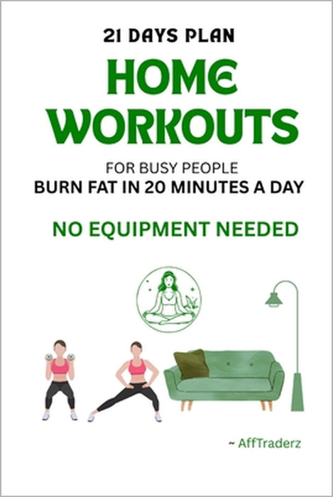 "Home Workouts for Busy People: Burn Fat in 20 Minutes a Day - No Equipment Needed" by Aff Traderz