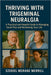 Thriving with Trigeminal Neuralgia: A Practical and Hopeful Guide to Managing Facial Pain and Reclaiming Your Life by Ezekiel Merane Merrill