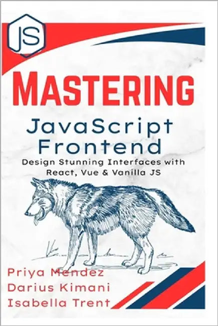 Mastering JavaScript Frontend: Design Stunning Interfaces with React, Vue & Vanilla JS by Kimani, Darius