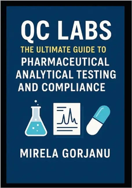 Qc Labs: The Ultimate Guide to Pharmaceutical Analytical Testing and Compliance by Gorjanu, Mirela