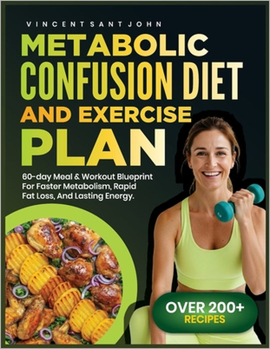 Metabolic Confusion Diet and Exercise Plan: 60-Day Meal & Workout Blueprint for Faster Metabolism, Rapid Fat Loss, and Lasting Energy by Vincent Sant John