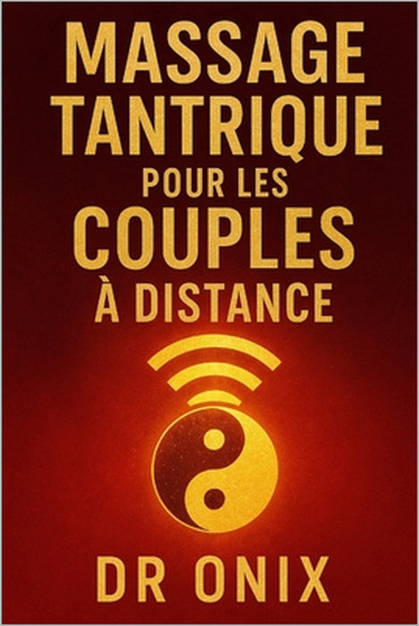 Massage Tantrique Pour Les Couples À Distance: Comment maintenir l'intimité et la connexion émotionnelle avec votre partenaire grâce à un massage tant by Onix, Onix