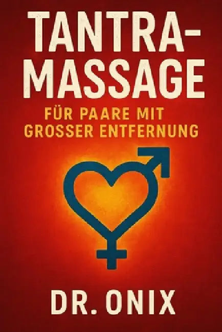 Tantramassage Für Paare Mit Grosser Entfernung: Wie Sie die Intimität und die emotionale Verbindung mit Ihrem Partner durch eine tantrische Massage mi by Onix, Onix