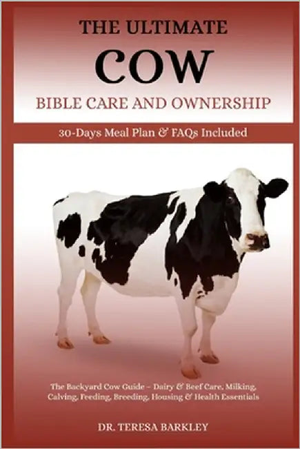 The Ultimate Cow Bible Care and Ownership: The Backyard Cow Guide - Dairy & Beef Care, Milking, Calving, Feeding, Breeding, Housing & Health Essential by Barkley, Teresa