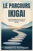Le Parcours Ikigai: Un guide pratique pour trouver un sens, une passion et un bonheur durable by Koyama, Namito