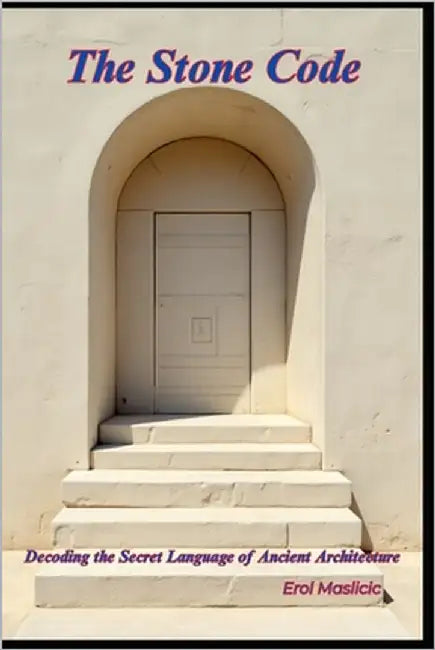 The Stone Code: Decoding the Secret Language of Ancient Architecture by Maslicic, Erol