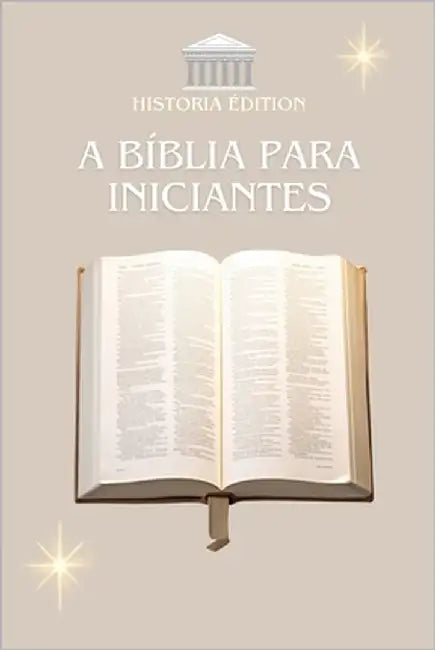 A Bíblia Para Iniciantes: Compreender a Bíblia facilmente: um guia simples para todos by Edition, Historia