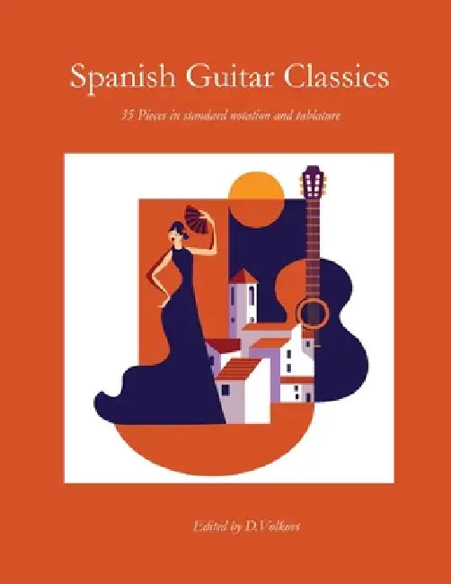 Spanish Guitar Classics: 35 Pieces in standard notation and tablature by Dmitrijs Volkovs