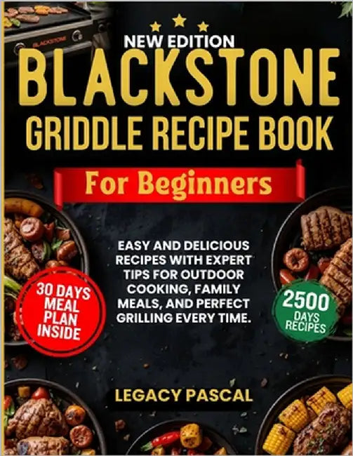 Blackstone Griddle Recipe Book for Beginners: Easy and Delicious Recipes with Expert Tips for Outdoor Cooking, Family Meals, and Perfect Grilling Ever by Pascal, Legacy