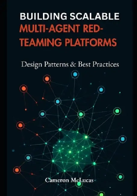 Building Scalable Multi-Agent Red-Teaming Platforms: Design Patterns & Best Practices by Cameron McLucas