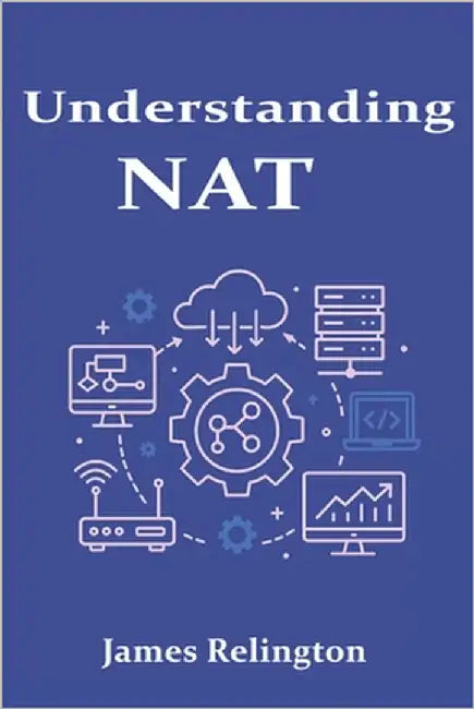 Understanding NAT: Network Address Translation Explained by Relington, James