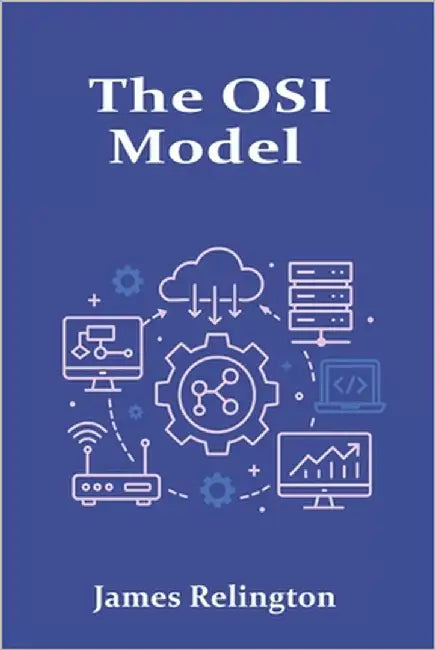 The OSI Model: A Deep Technical Study of Network Layers by Relington, James