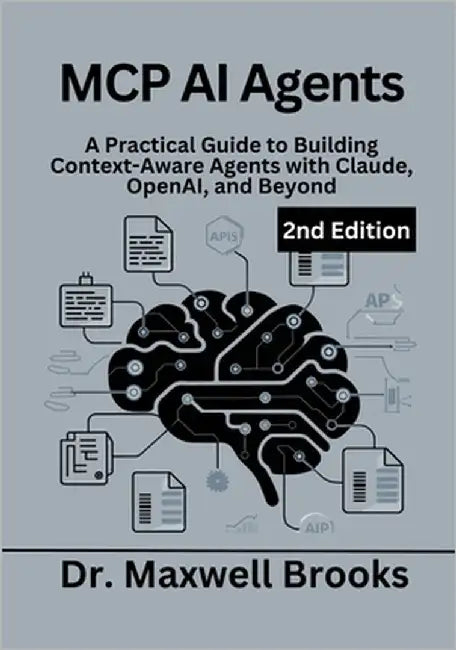 MCP AI Agents, 2nd Edition: A Practical Guide to Building Context-Aware Agents with Claude, OpenAI, and Beyond by Brooks, Maxwell