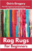 Rag Rugs for Beginners: Easy DIY Projects to Transform Fabric Scraps into Stunning Handmade Rugs by Gregory, Osiris
