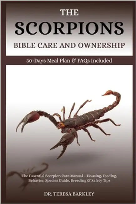 The Scorpion's Bible Care and Ownership: The Essential Scorpion Care Manual - Housing, Feeding, Behavior, Species Guide, Breeding & Safety Tips by Barkley, Teresa