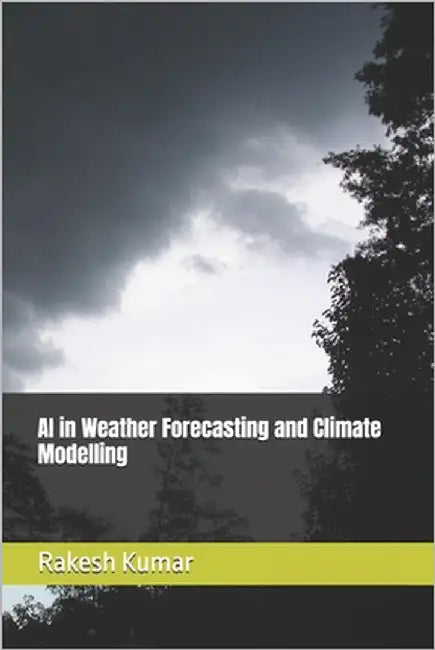 AI in Weather Forecasting and Climate Modelling by Kumar, Rakesh