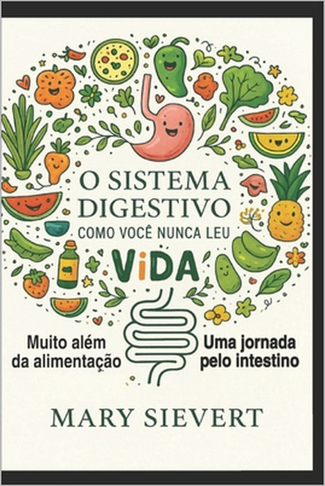 Sistema Digestivo Como Você Nunca Leu: Muito além da alimentação: uma jornada pelo intestino e emoções by Mary Sievert