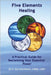 Five Elements Healing: A Practical Guide for Reclaiming Your Essential & Most Impactful Power by Hutchinson, D. Kay