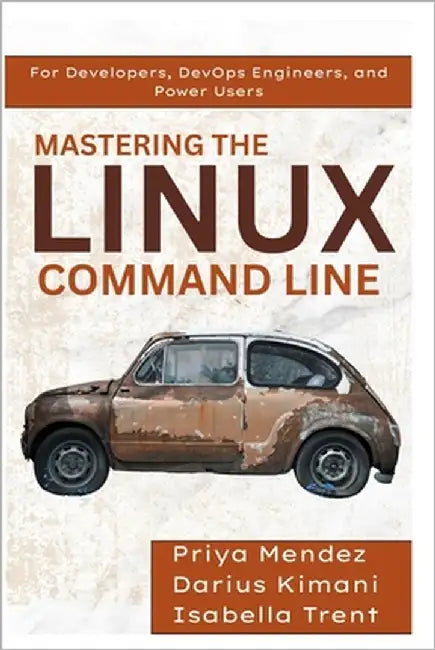 Mastering the Linux Command Line: For Developers, DevOps Engineers, and Power Users by Mendez, Priya