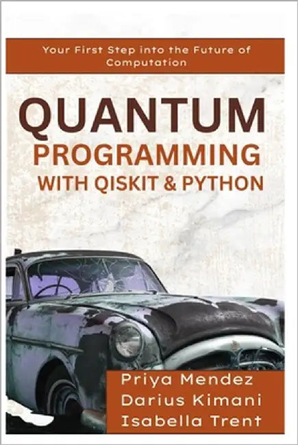 Quantum Programming with Qiskit & Python: Your First Step into the Future of Computation by Mendez, Priya