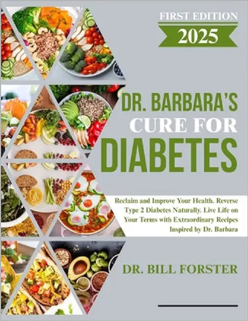 Dr. Barbara's Cure for Diabetes: Reclaim and Improve Your Health. Reverse Type 2 Diabetes Naturally. Live Life on Your Terms with Extraordinary Recipe by Forster, Bill