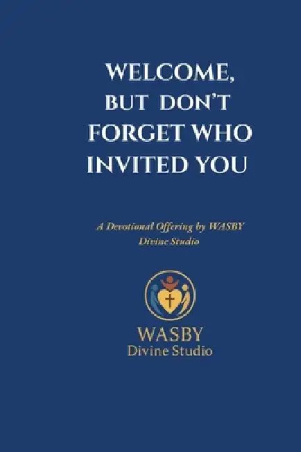 Welcome, But Don't Forget Who Invited You: A Devotional Offering by WASBY Divine Studio by Wasby Divine Studio