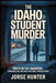 The Idaho Student Murder: Truth in the Shadows - Unmasking the Real Story and Crime, Frame by Frame by Jorge Hunter