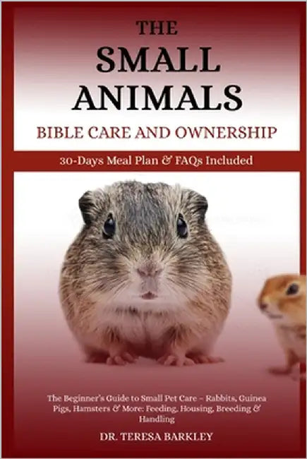 The Small Animals' Bible Care and Ownership: The Beginner's Guide to Small Pet Care - Rabbits, Guinea Pigs, Hamsters & More: Feeding, Housing, Breedin by Barkley, Teresa