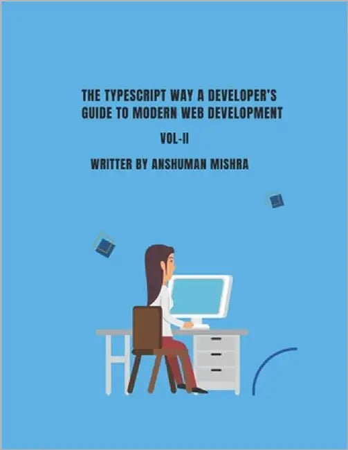 The TypeScript Way: A Developer's Guide to Modern Web Development VOL-II by Mishra, Anshuman