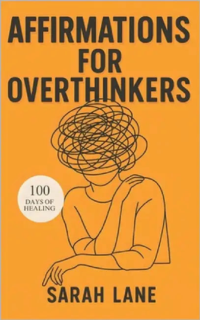 Affirmations for Overthinkers: Daily Mindset Shifts to Quiet Mental Chatter, Embrace Clarity, and Reclaim Inner Peace by Lane, Sarah