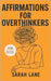 Affirmations for Overthinkers: Daily Mindset Shifts to Quiet Mental Chatter, Embrace Clarity, and Reclaim Inner Peace by Lane, Sarah