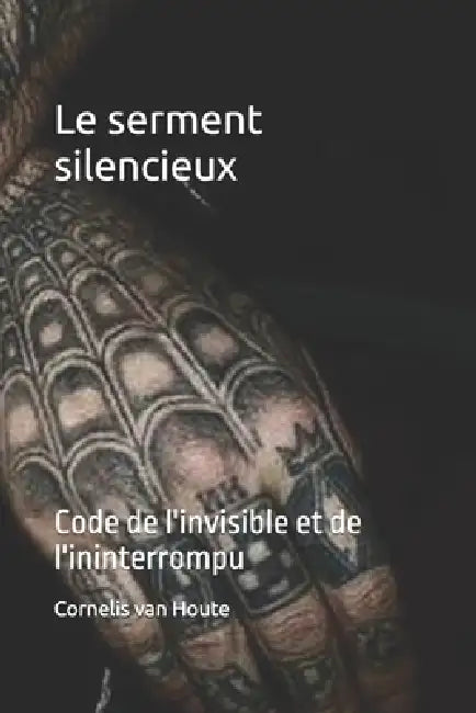 Le serment silencieux: Code de l'invisible et de l'ininterrompu by Cornelis Van Houte