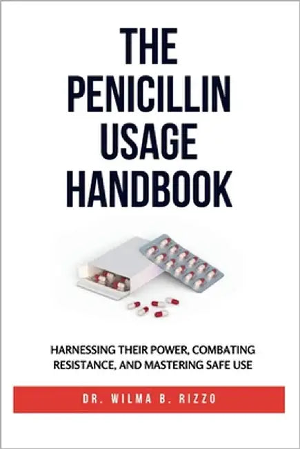 The Penicillin Usage Handbook: Harnessing Their Power, Combating Resistance, and Mastering Safe Use by Rizzo, Wilma B.