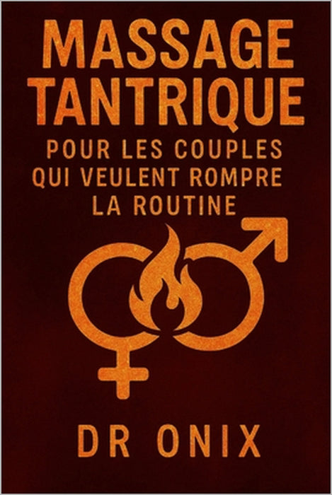 Massage Tantrique Pour Les Couples Qui Veulent Rompre La Routine: Comment transformer votre vie sexuelle et émotionnelle avec un massage tantrique de by Onix, Onix
