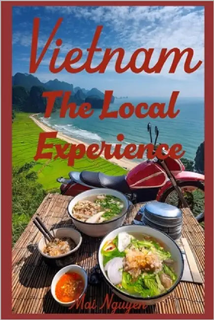 Vietnam: The Local Experience by Nguyen, Mai