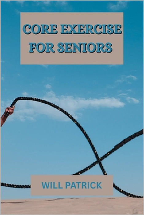 Core Exercise for Seniors: "Enhance posture, avoid falls, and promote daily movement" by Will Patrick