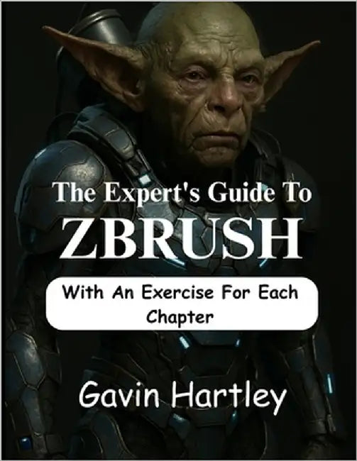 The Expert's Guide to ZBrush: A Comprehensive Innovative Techniques in Zbrush for Beginners (From Novice to Digital Sculptor) by Hartley, Gavin