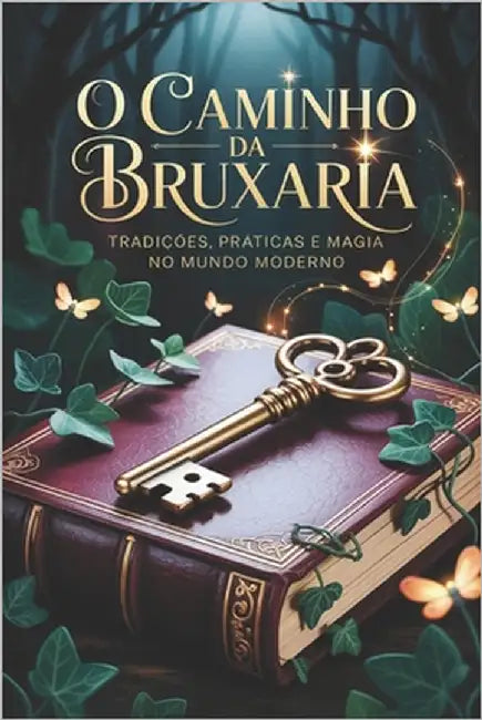 O Caminho da Bruxaria - Tradições, Práticas e Magia no Mundo Moderno: Como Começar na Bruxaria no Mundo Atual by Alexandre, Élida