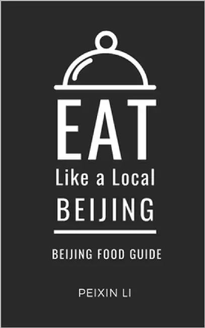 Eat Like a Local-Beijing: Beijing China Food Guide by A. Local, Eat Like