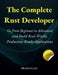 The Complete Rust Developer: Go from Beginner to Advanced and Build Real-World, Production-Ready Applications by Brian Elias