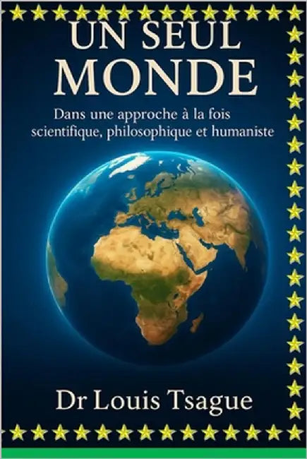 Un Seul Monde Dans une approche à la fois scientifique, philosophique et humaniste: Comprendre notre humanité commune pour bâtir un avenir partagé by Louis, Tsague