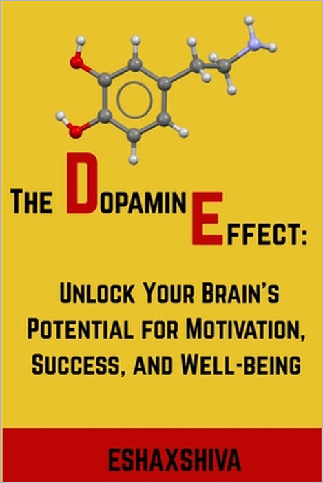 The Dopamine Effect: Unlock Your Brain's Potential for Motivation, Success, and Well-being by Esha X. Shiva