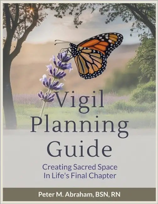 Vigil Planning Guide: Creating Sacred Space in Life's Final Chapter by Abraham, Peter