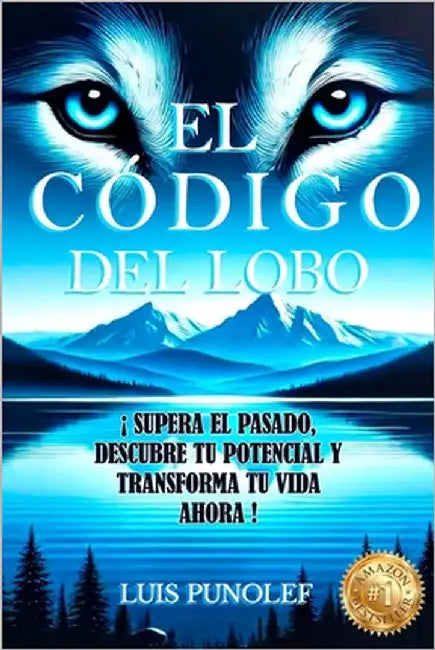 El Código del Lobo: Supera El Pasado, Descubre Tu Potencial Y Transforma Tu Vida Ahora. by Punolef, Luis